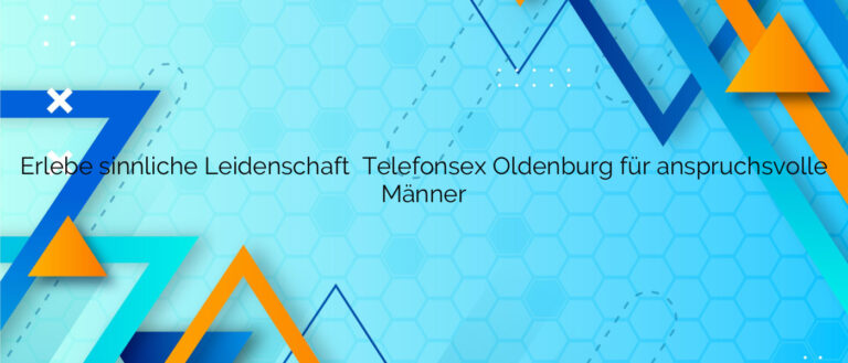 Erlebe sinnliche Leidenschaft ✴️ Telefonsex Oldenburg für anspruchsvolle Männer