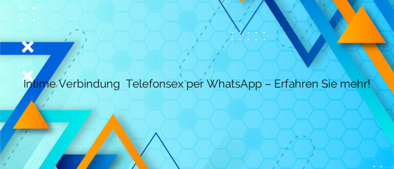 Intime Verbindung ⭐️ Telefonsex per WhatsApp – Erfahren Sie mehr!