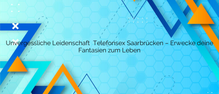 Unvergessliche Leidenschaft ⭐️ Telefonsex Saarbrücken – Erwecke deine Fantasien zum Leben